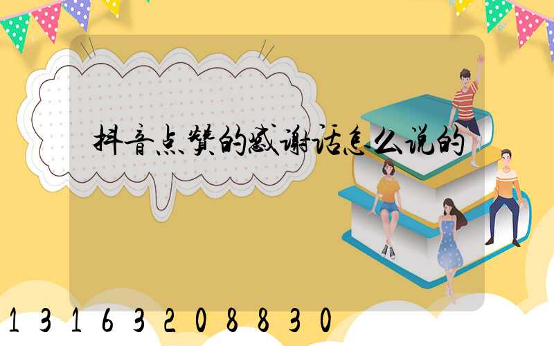 抖音点赞的感谢话怎么说的