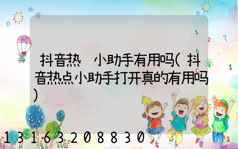 抖音热门小助手有用吗(抖音热点小助手打开真的有用吗)