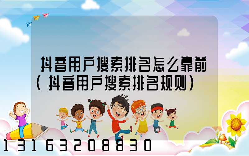 抖音用户搜索排名怎么靠前(抖音用户搜索排名规则)