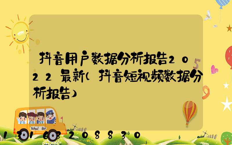 抖音用户数据分析报告2022最新(抖音短视频数据分析报告)