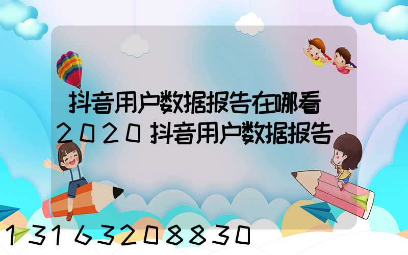 抖音用户数据报告在哪看(2020抖音用户数据报告)