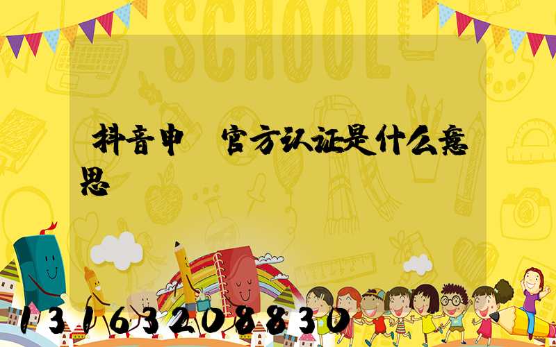 抖音申请官方认证是什么意思