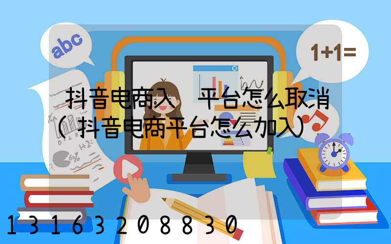 抖音电商入驻平台怎么取消(抖音电商平台怎么加入)