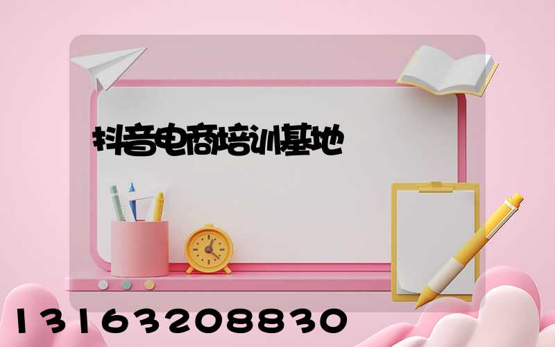 抖音电商培训基地