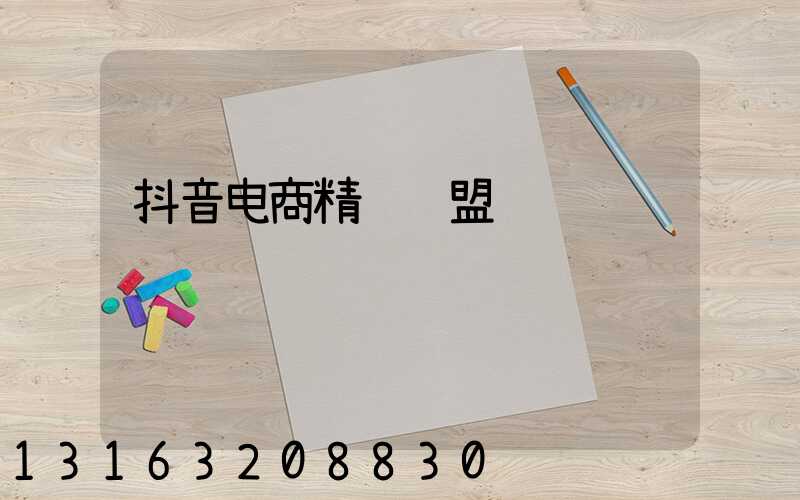 抖音电商精选联盟