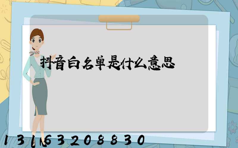 抖音白名单是什么意思