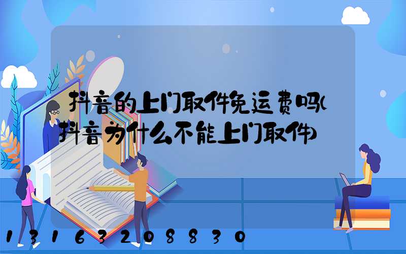 抖音的上门取件免运费吗(抖音为什么不能上门取件)