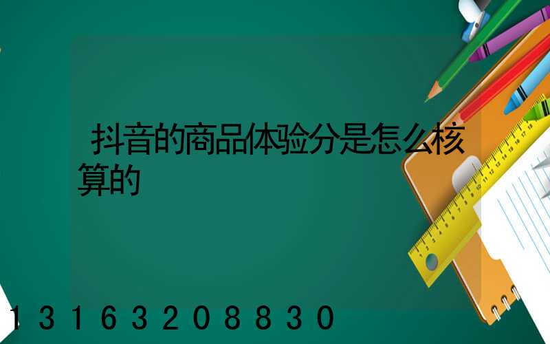 抖音的商品体验分是怎么核算的