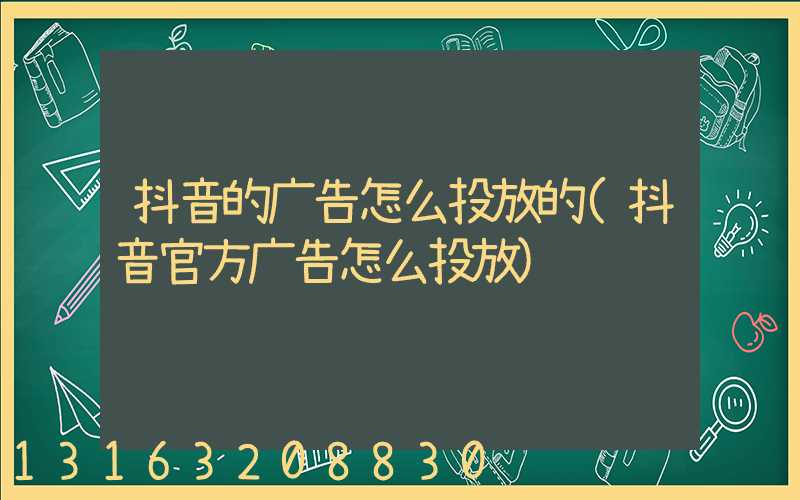 抖音的广告怎么投放的(抖音官方广告怎么投放)