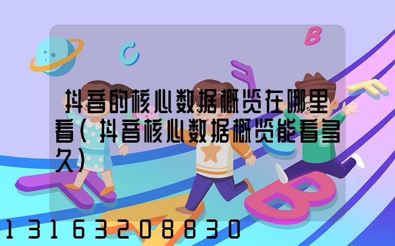 抖音的核心数据概览在哪里看(抖音核心数据概览能看多久)