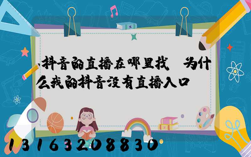 抖音的直播在哪里找(为什么我的抖音没有直播入口)