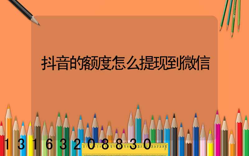 抖音的额度怎么提现到微信