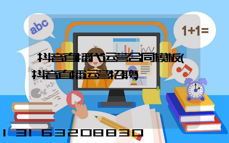 抖音直播代运营合同模板(抖音直播运营招聘)