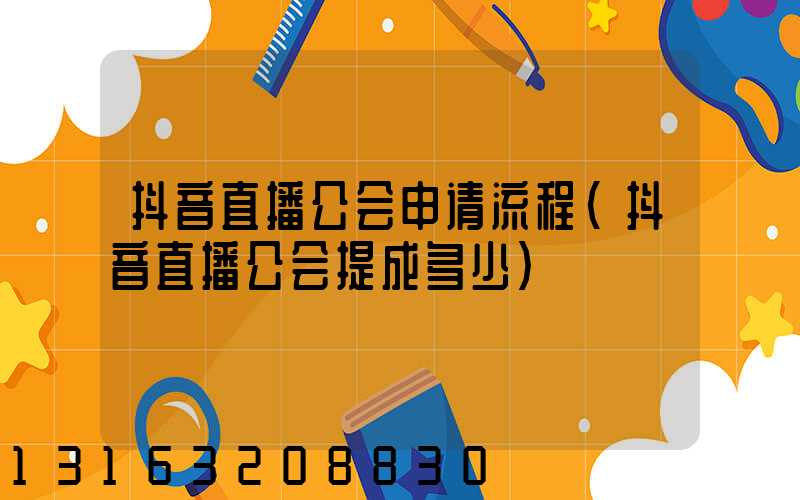 抖音直播公会申请流程(抖音直播公会提成多少)