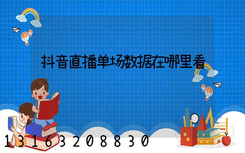 抖音直播单场数据在哪里看