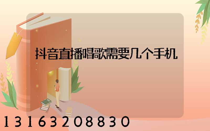 抖音直播唱歌需要几个手机