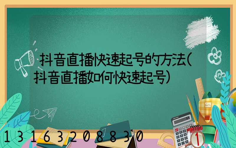 抖音直播快速起号的方法(抖音直播如何快速起号)