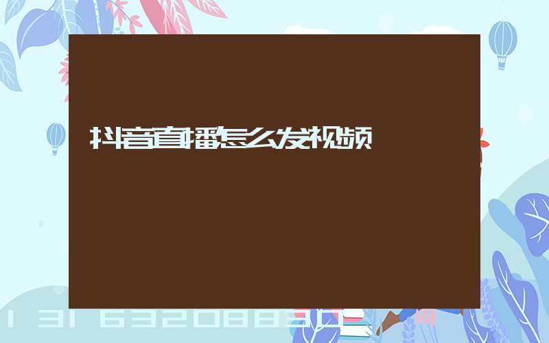 抖音直播怎么发视频