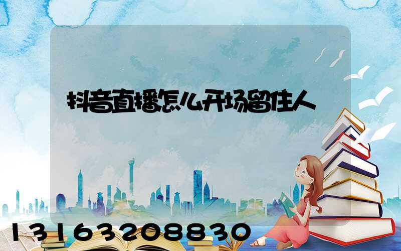 抖音直播怎么开场留住人