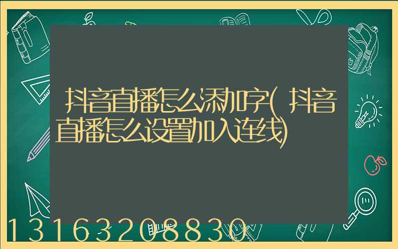 抖音直播怎么添加字(抖音直播怎么设置加入连线)