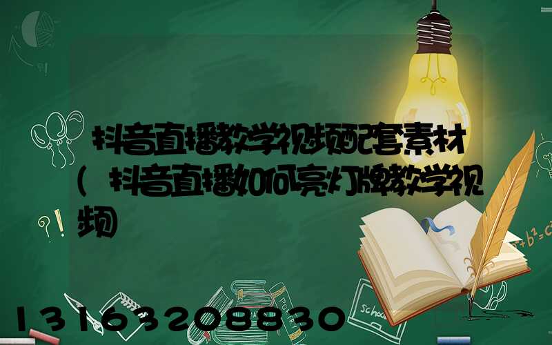 抖音直播教学视频配套素材(抖音直播如何亮灯牌教学视频)