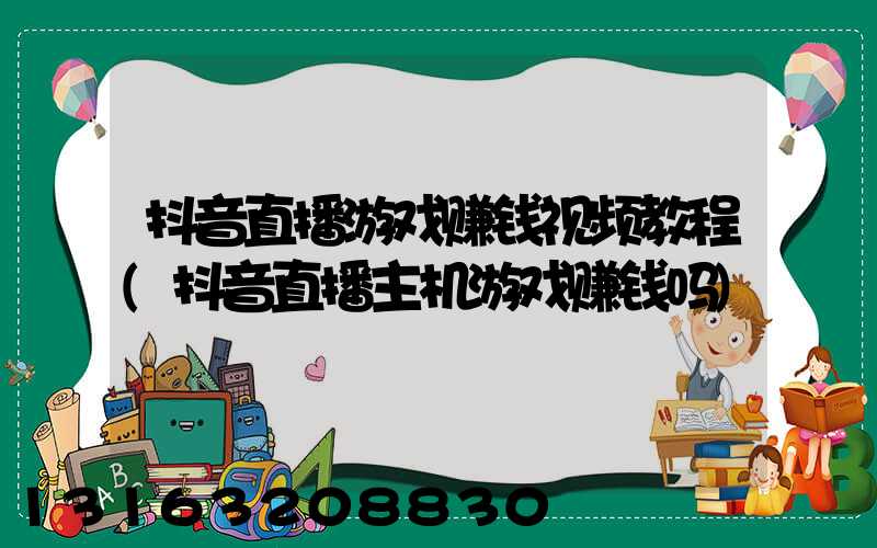 抖音直播游戏赚钱视频教程(抖音直播主机游戏赚钱吗)