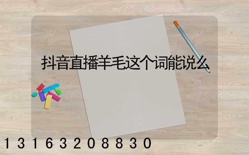 抖音直播羊毛这个词能说么