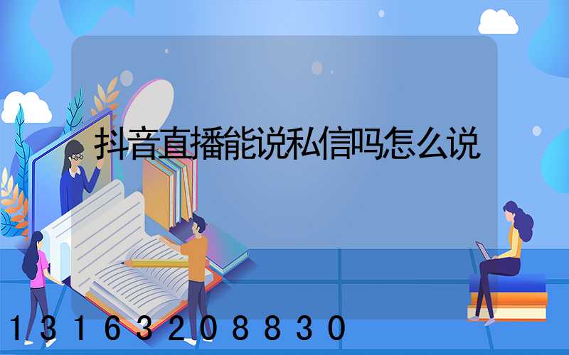 抖音直播能说私信吗怎么说