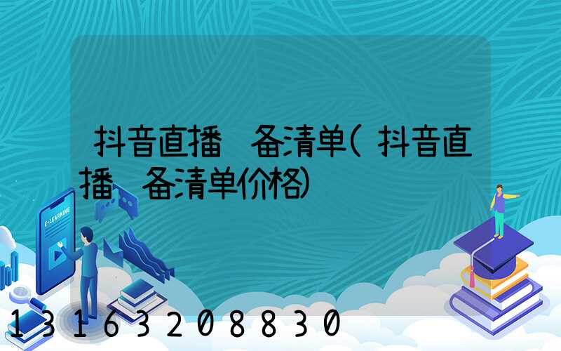 抖音直播设备清单(抖音直播设备清单价格)