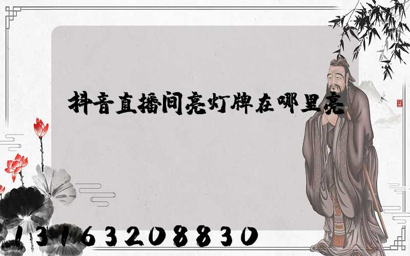 抖音直播间亮灯牌在哪里亮
