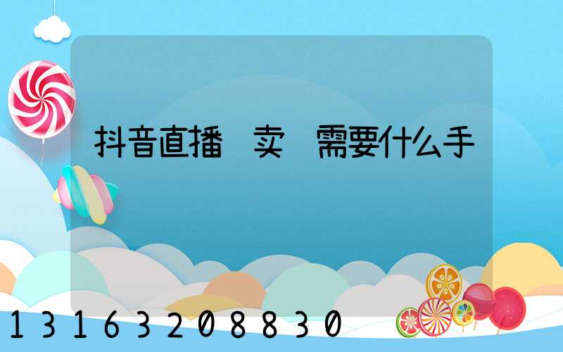 抖音直播间卖货需要什么手续