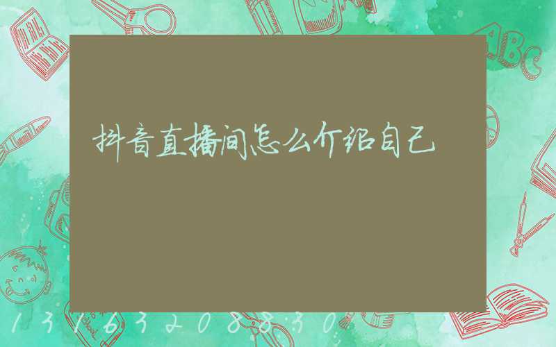 抖音直播间怎么介绍自己