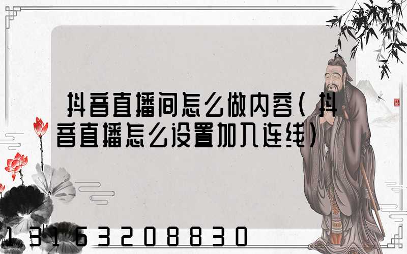 抖音直播间怎么做内容(抖音直播怎么设置加入连线)