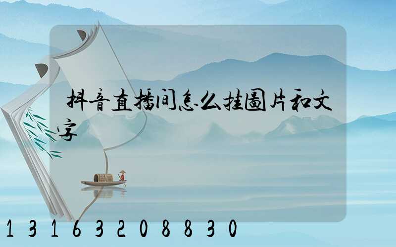抖音直播间怎么挂图片和文字