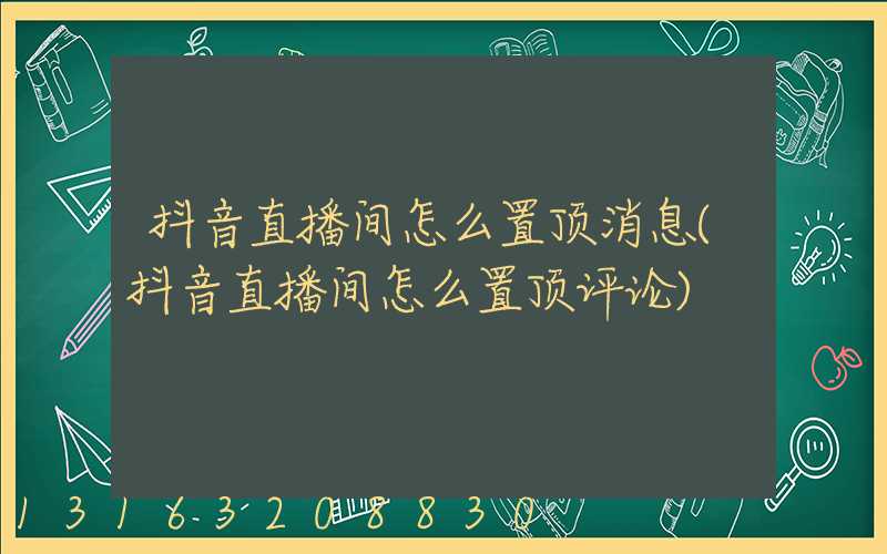 抖音直播间怎么置顶消息(抖音直播间怎么置顶评论)