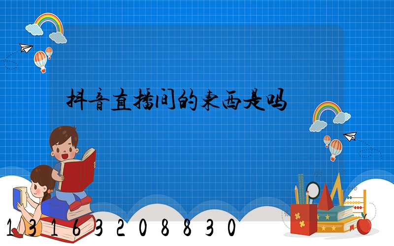 抖音直播间的东西是吗