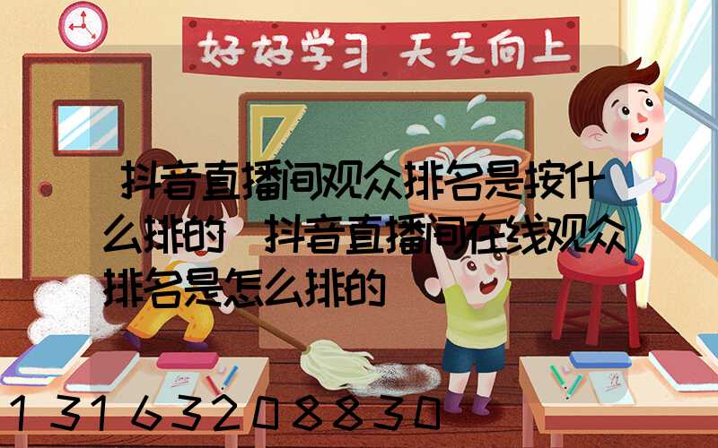抖音直播间观众排名是按什么排的(抖音直播间在线观众排名是怎么排的)