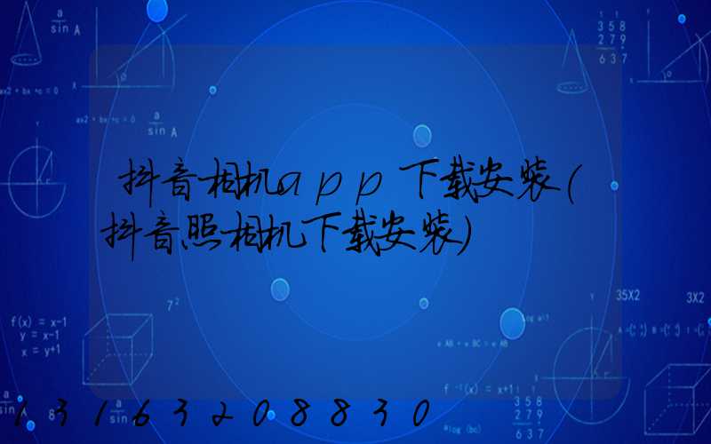 抖音相机app下载安装(抖音照相机下载安装)