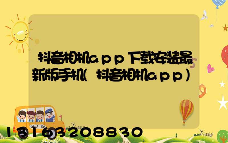 抖音相机app下载安装最新版手机(抖音相机app)