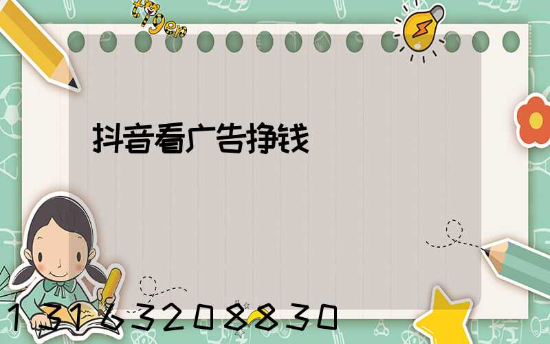 抖音看广告挣钱
