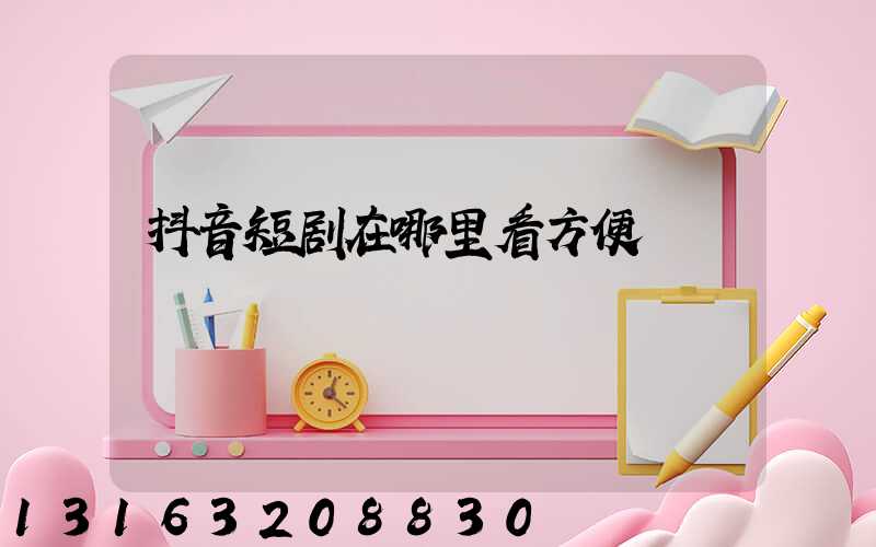 抖音短剧在哪里看方便
