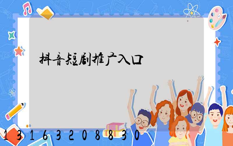 抖音短剧推广入口