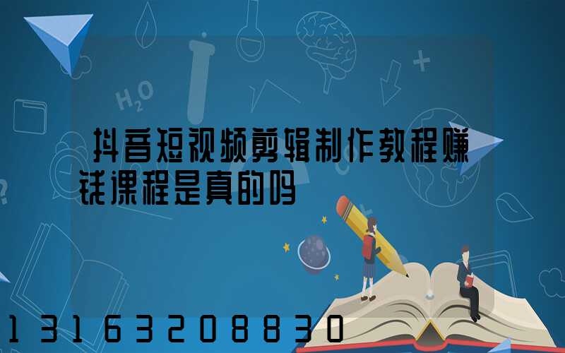 抖音短视频剪辑制作教程赚钱课程是真的吗