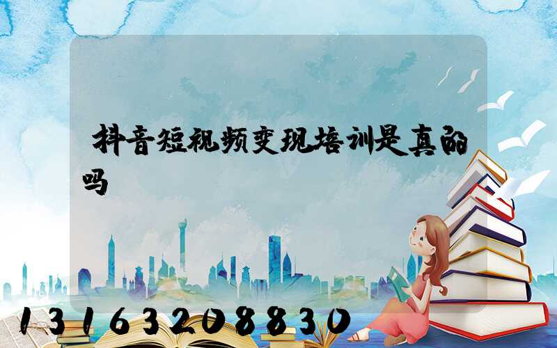 抖音短视频变现培训是真的吗