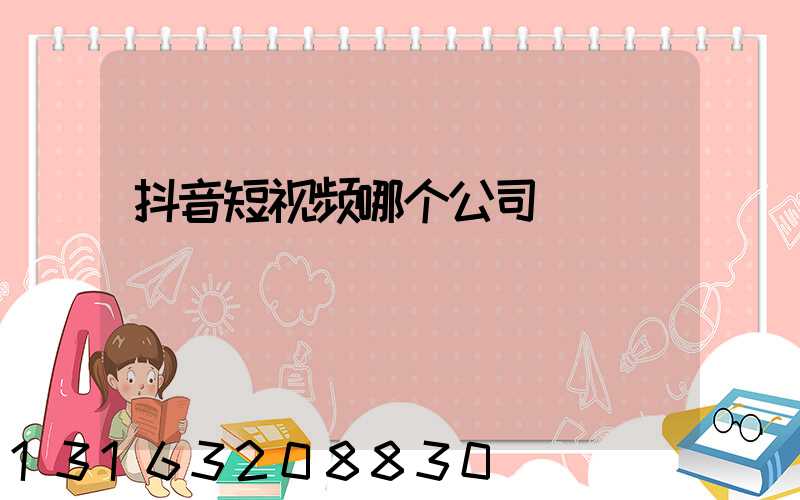 抖音短视频哪个公司