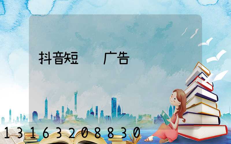 抖音短视频广告