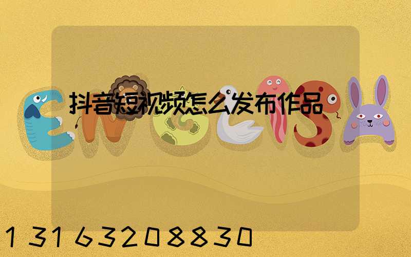 抖音短视频怎么发布作品