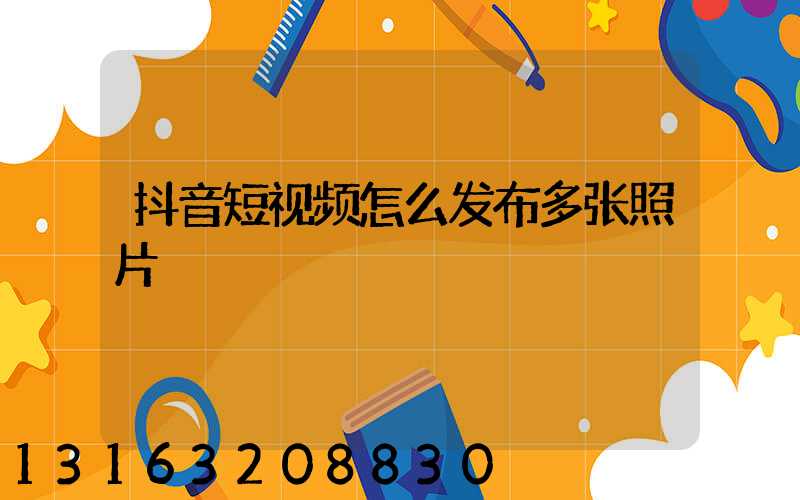 抖音短视频怎么发布多张照片