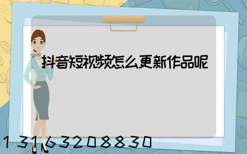抖音短视频怎么更新作品呢