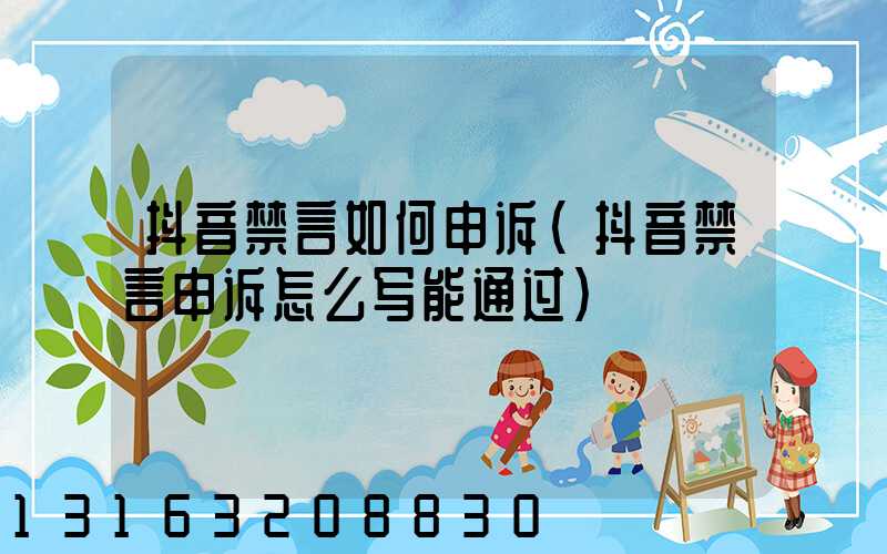 抖音禁言如何申诉(抖音禁言申诉怎么写能通过)
